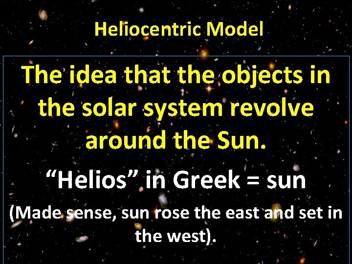 Heliocentric Model The idea that the objects in the solar system revolve around the