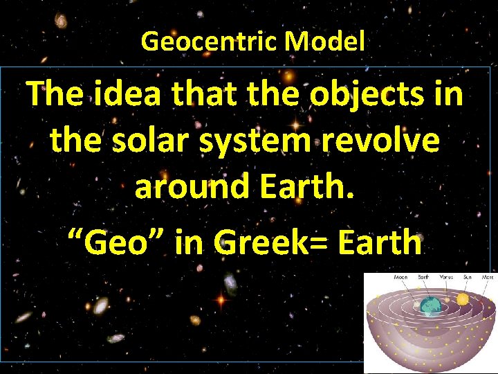 Geocentric Model The idea that the objects in the solar system revolve around Earth.