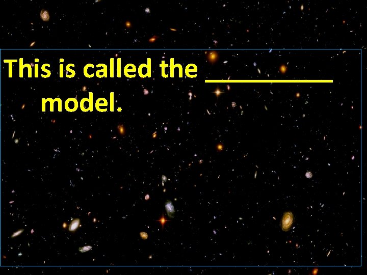This is called the _____ model. 