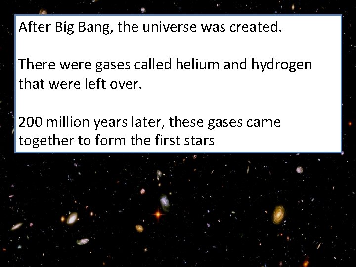 After Big Bang, the universe was created. There were gases called helium and hydrogen