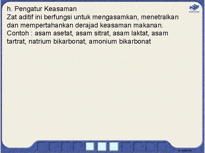 h. Pengatur Keasaman Zat aditif ini berfungsi untuk mengasamkan, menetralkan dan mempertahankan derajad keasaman