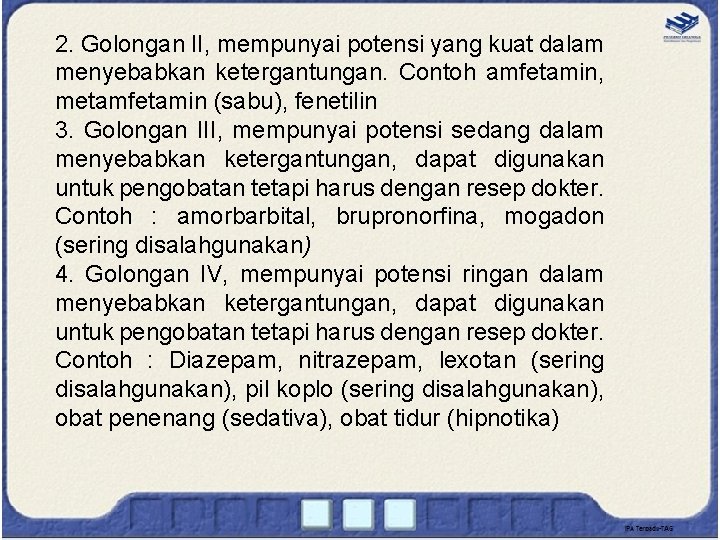 2. Golongan II, mempunyai potensi yang kuat dalam menyebabkan ketergantungan. Contoh amfetamin, metamfetamin (sabu),