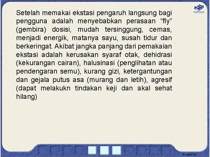 Setelah memakai ekstasi pengaruh langsung bagi pengguna adalah menyebabkan perasaan “fly” (gembira) dosisi, mudah