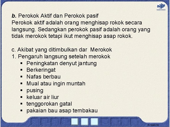 b. Perokok Aktif dan Perokok pasif Perokok aktif adalah orang menghisap rokok secara langsung. b. Perokok Aktif dan Perokok pasif Perokok aktif adalah orang menghisap rokok secara langsung.
