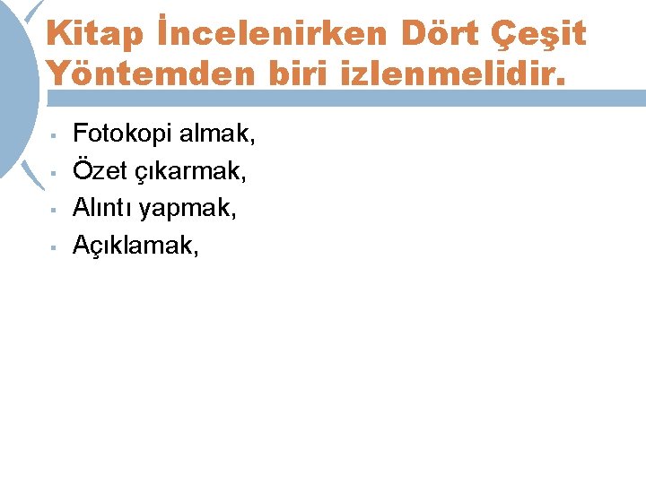 Kitap İncelenirken Dört Çeşit Yöntemden biri izlenmelidir. § § Fotokopi almak, Özet çıkarmak, Alıntı