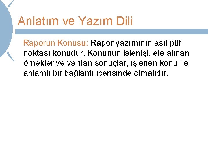 Anlatım ve Yazım Dili Raporun Konusu: Rapor yazımının asıl püf noktası konudur. Konunun işlenişi,