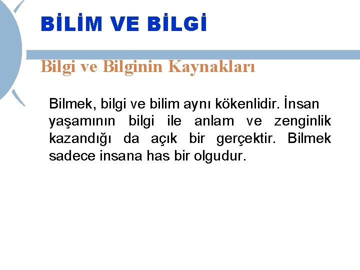 BİLİM VE BİLGİ Bilgi ve Bilginin Kaynakları Bilmek, bilgi ve bilim aynı kökenlidir. İnsan