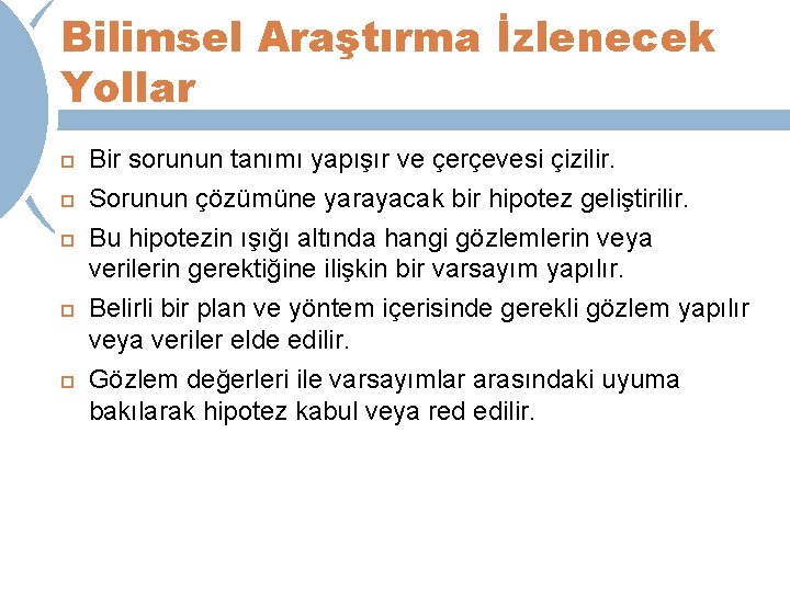 Bilimsel Araştırma İzlenecek Yollar Bir sorunun tanımı yapışır ve çerçevesi çizilir. Sorunun çözümüne yarayacak