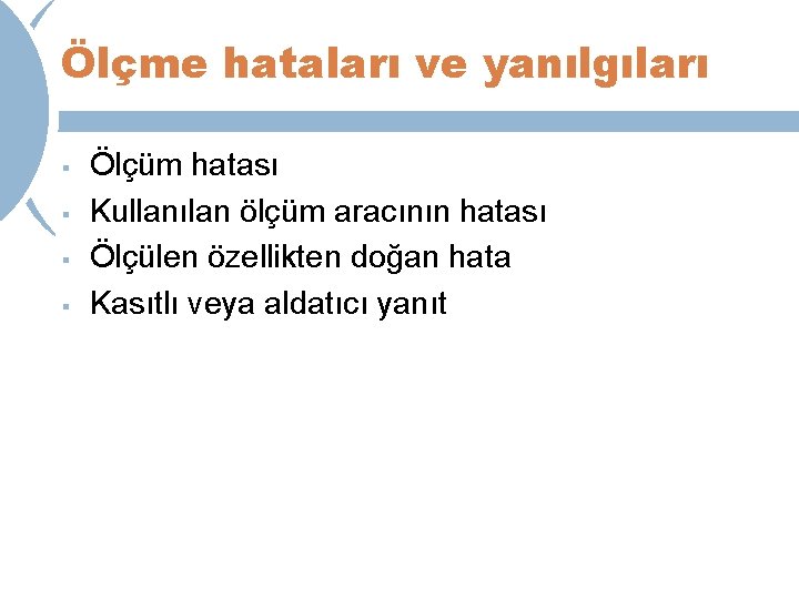 Ölçme hataları ve yanılgıları § § Ölçüm hatası Kullanılan ölçüm aracının hatası Ölçülen özellikten