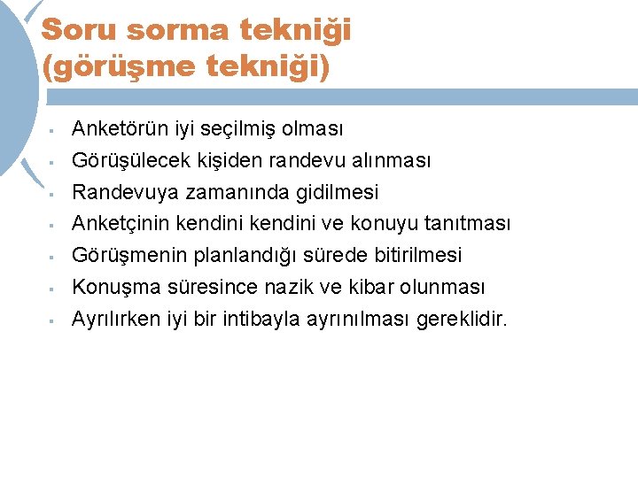 Soru sorma tekniği (görüşme tekniği) § § § § Anketörün iyi seçilmiş olması Görüşülecek