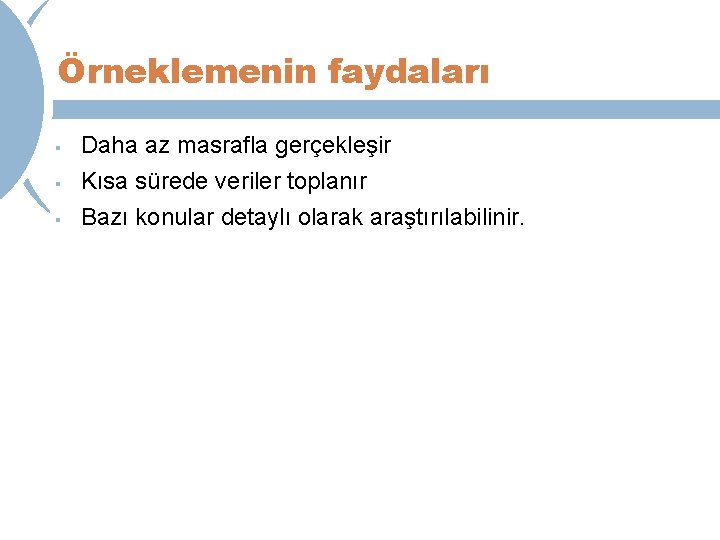 Örneklemenin faydaları § § § Daha az masrafla gerçekleşir Kısa sürede veriler toplanır Bazı