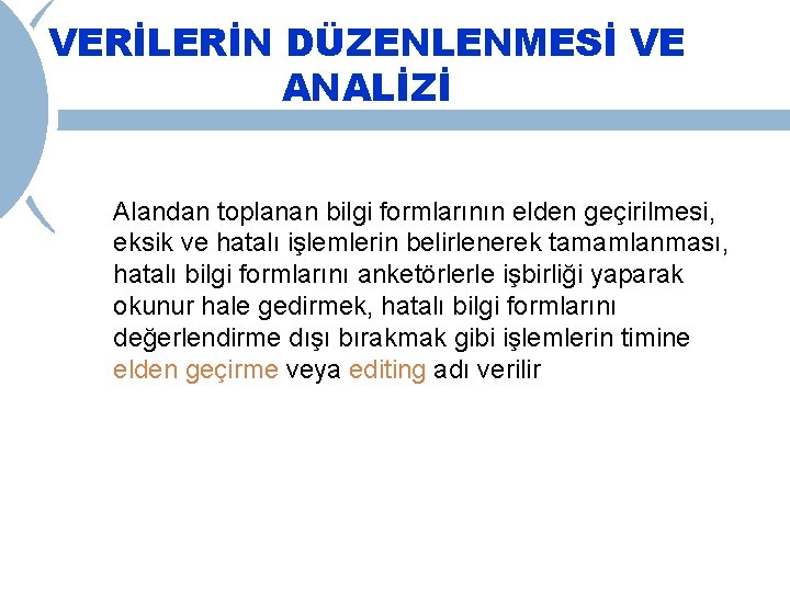 VERİLERİN DÜZENLENMESİ VE ANALİZİ Alandan toplanan bilgi formlarının elden geçirilmesi, eksik ve hatalı işlemlerin