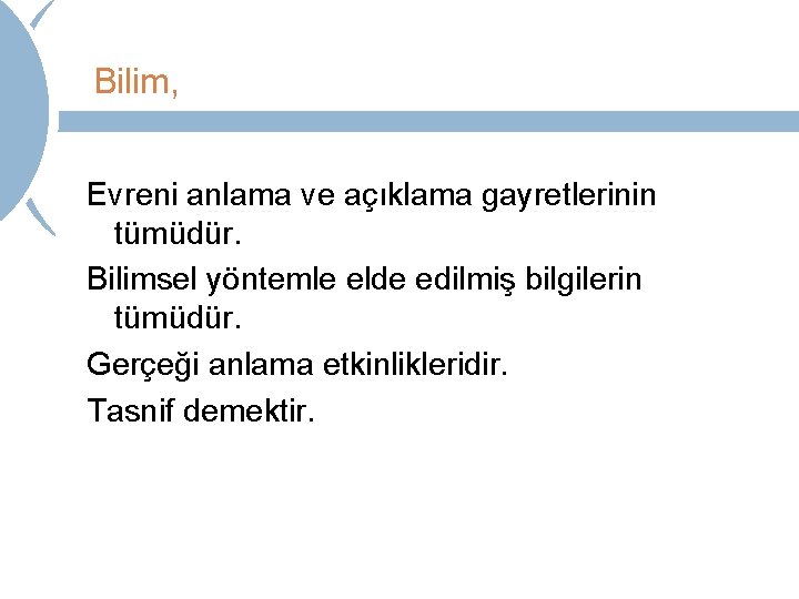 Bilim, Evreni anlama ve açıklama gayretlerinin tümüdür. Bilimsel yöntemle elde edilmiş bilgilerin tümüdür. Gerçeği