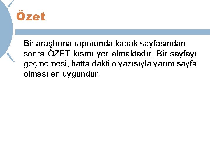 Özet Bir araştırma raporunda kapak sayfasından sonra ÖZET kısmı yer almaktadır. Bir sayfayı geçmemesi,