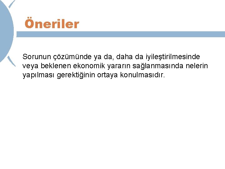 Öneriler Sorunun çözümünde ya da, daha da iyileştirilmesinde veya beklenen ekonomik yararın sağlanmasında nelerin