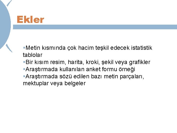 Ekler §Metin kısmında çok hacim teşkil edecek istatistik tablolar §Bir kısım resim, harita, kroki,