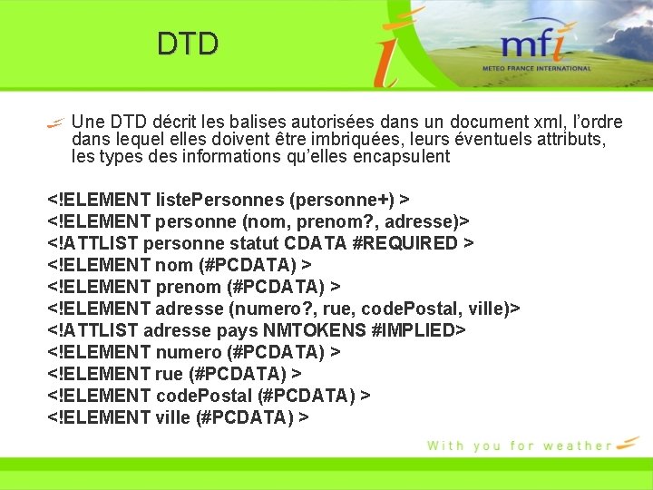 DTD Une DTD décrit les balises autorisées dans un document xml, l’ordre dans lequel