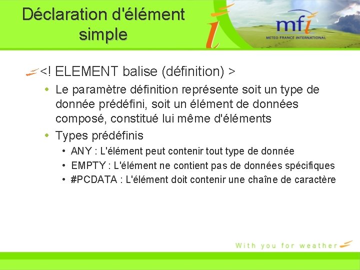 Déclaration d'élément simple <! ELEMENT balise (définition) > Le paramètre définition représente soit un