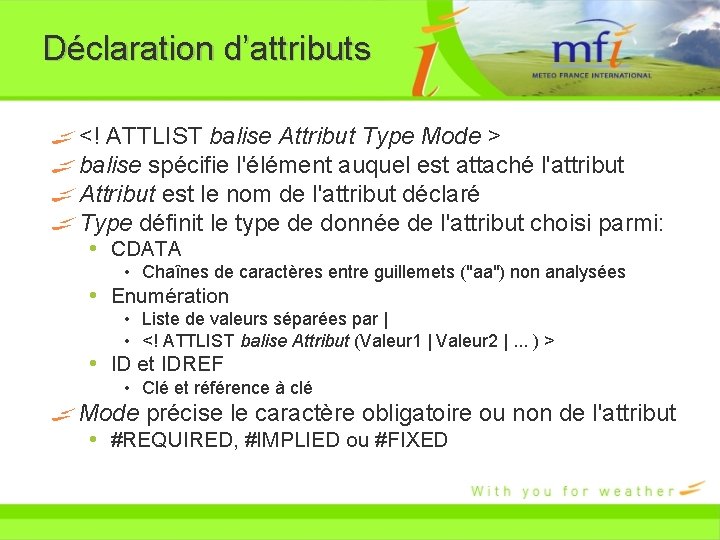 Déclaration d’attributs <! ATTLIST balise Attribut Type Mode > balise spécifie l'élément auquel est