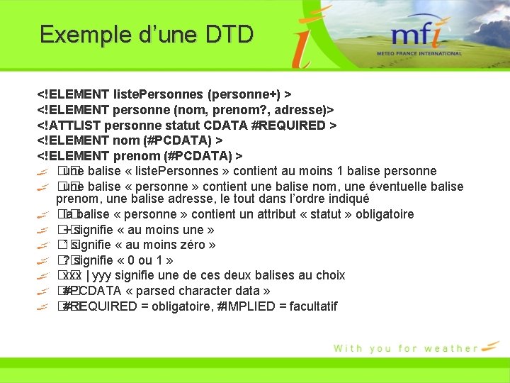 Exemple d’une DTD <!ELEMENT liste. Personnes (personne+) > <!ELEMENT personne (nom, prenom? , adresse)>