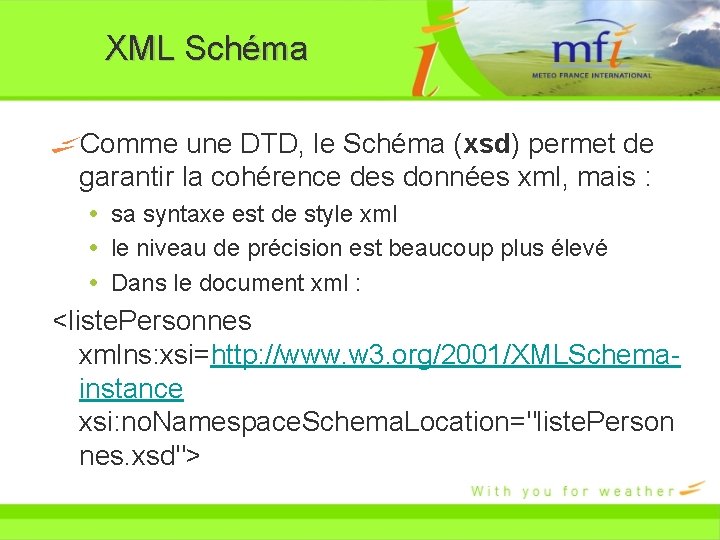 XML Schéma Comme une DTD, le Schéma (xsd) permet de garantir la cohérence des