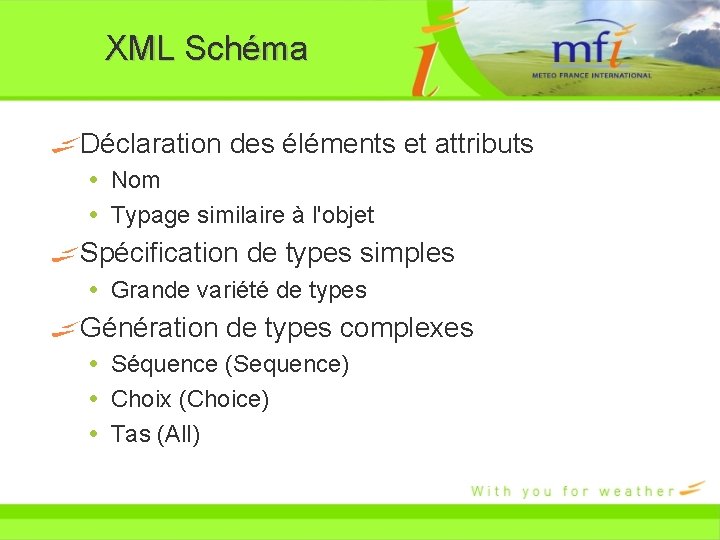 XML Schéma Déclaration des éléments et attributs Nom Typage similaire à l'objet Spécification de