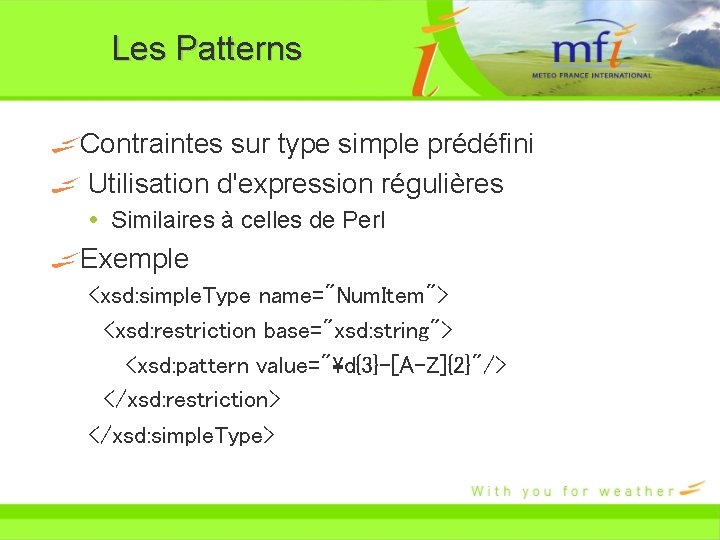 Les Patterns Contraintes sur type simple prédéfini Utilisation d'expression régulières Similaires à celles de