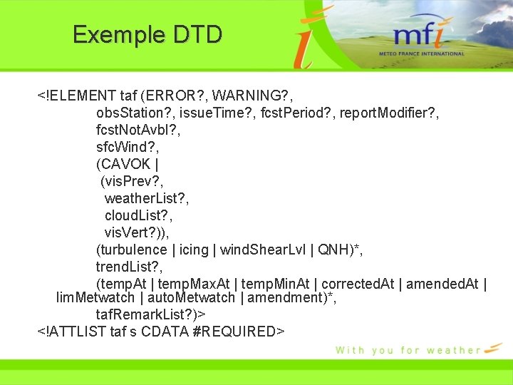 Exemple DTD <!ELEMENT taf (ERROR? , WARNING? , obs. Station? , issue. Time? ,