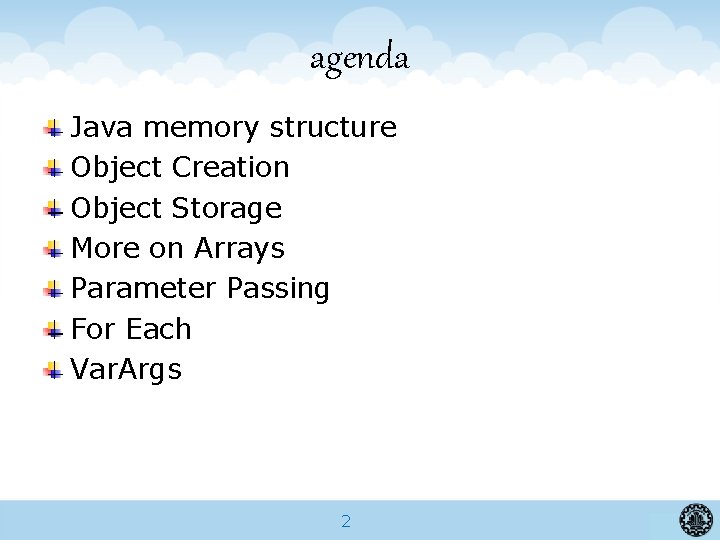 agenda Java memory structure Object Creation Object Storage More on Arrays Parameter Passing For