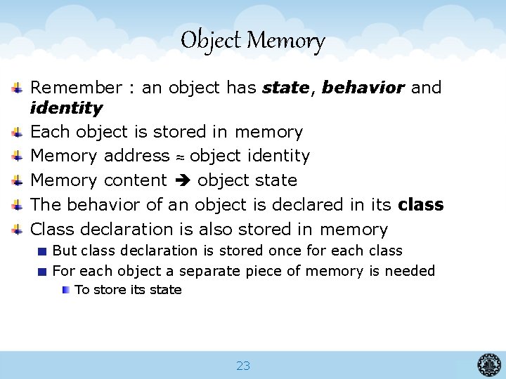 Object Memory Remember : an object has state, behavior and identity Each object is