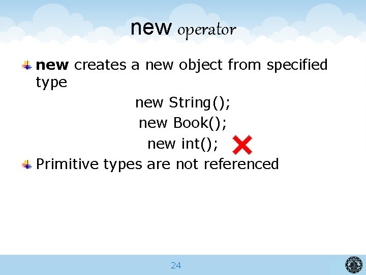 new operator new creates a new object from specified type new String(); new Book();