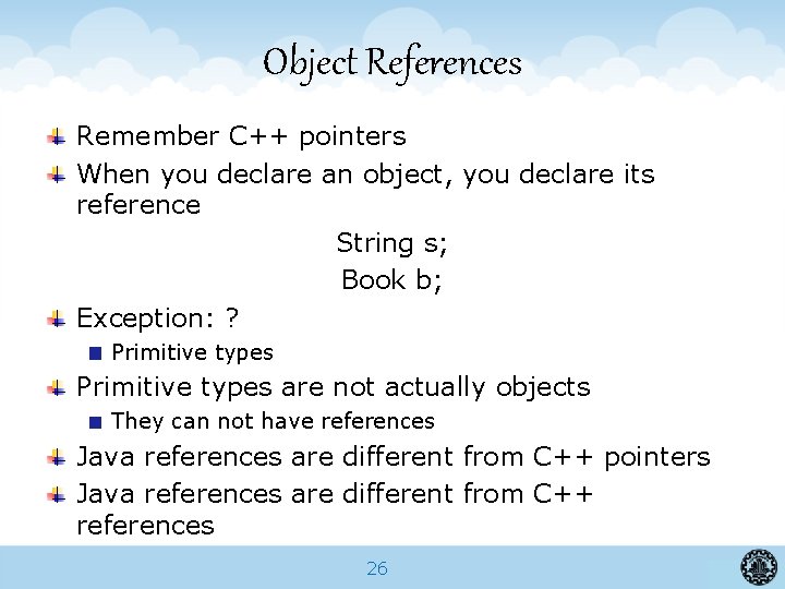 Object References Remember C++ pointers When you declare an object, you declare its reference