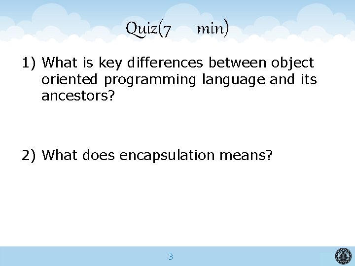 Quiz(7 min) 1) What is key differences between object oriented programming language and its