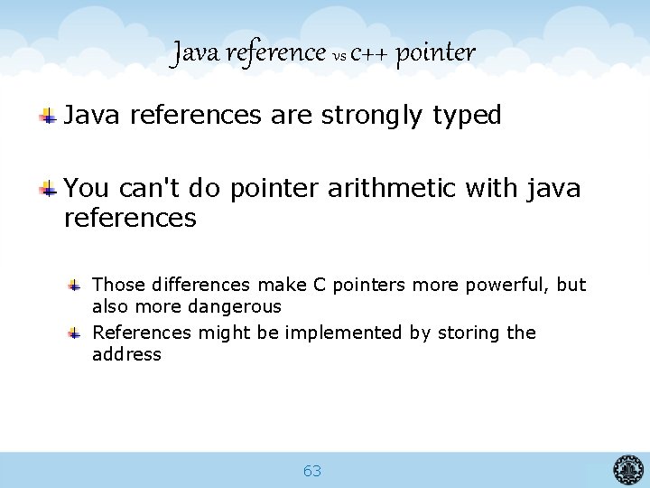 Java reference vs c++ pointer Java references are strongly typed You can't do pointer