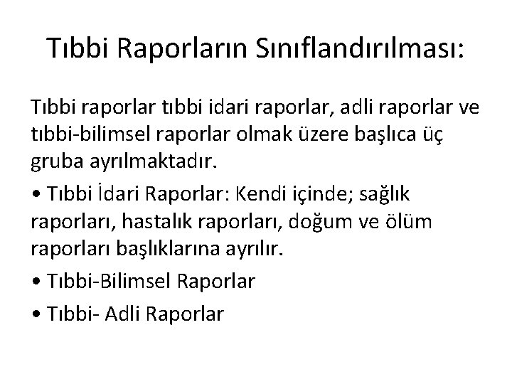 Tıbbi Raporların Sınıflandırılması: Tıbbi raporlar tıbbi idari raporlar, adli raporlar ve tıbbi-bilimsel raporlar olmak