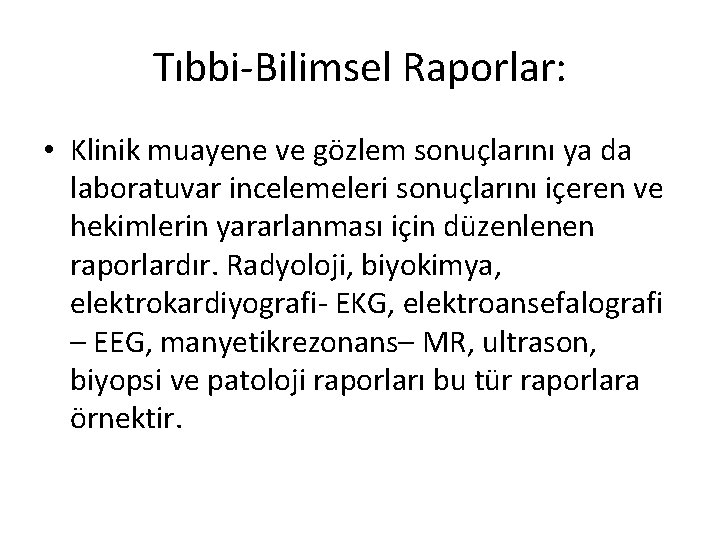 Tıbbi-Bilimsel Raporlar: • Klinik muayene ve gözlem sonuçlarını ya da laboratuvar incelemeleri sonuçlarını içeren