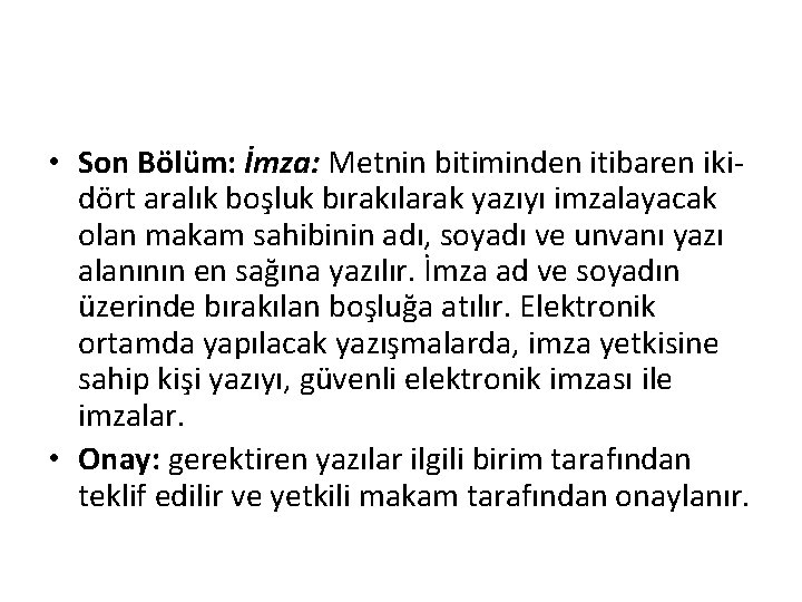  • Son Bölüm: İmza: Metnin bitiminden itibaren ikidört aralık boşluk bırakılarak yazıyı imzalayacak