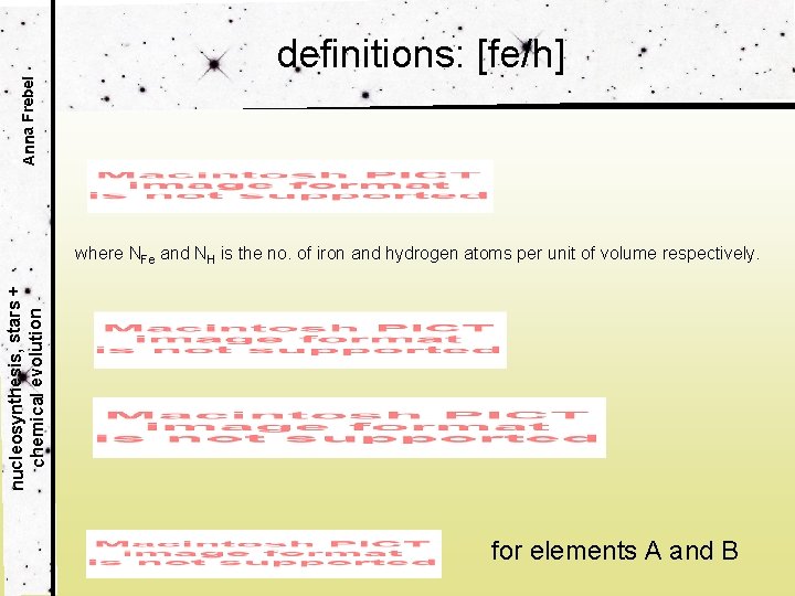 Anna Frebel definitions: [fe/h] nucleosynthesis, stars + chemical evolution where NFe and NH is