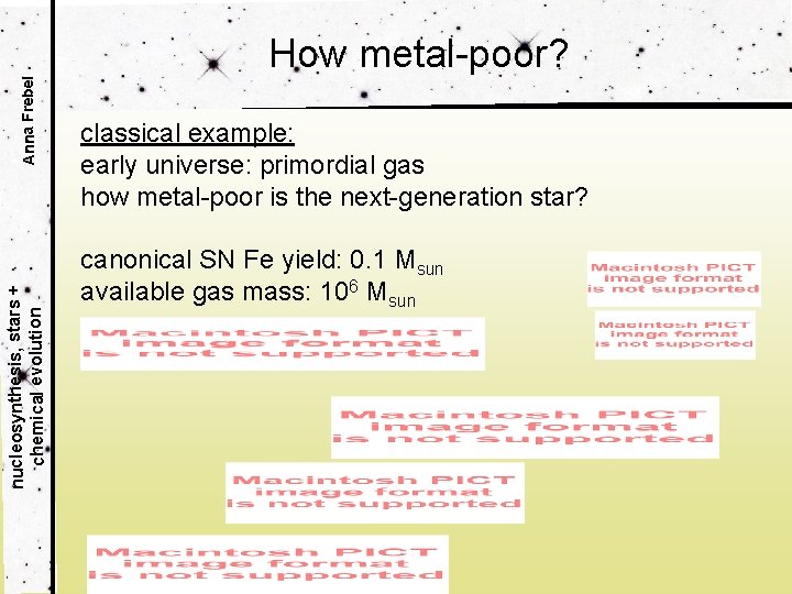 Anna Frebel nucleosynthesis, stars + chemical evolution How metal-poor? classical example: early universe: primordial