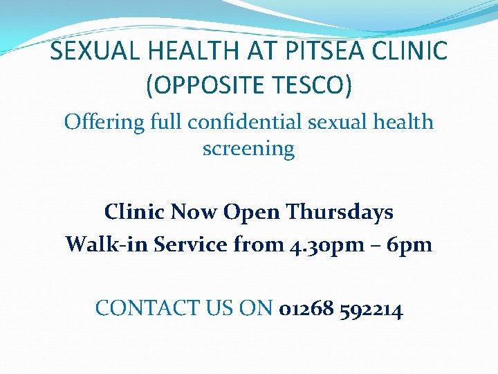 SEXUAL HEALTH AT PITSEA CLINIC (OPPOSITE TESCO) Offering full confidential sexual health screening Clinic