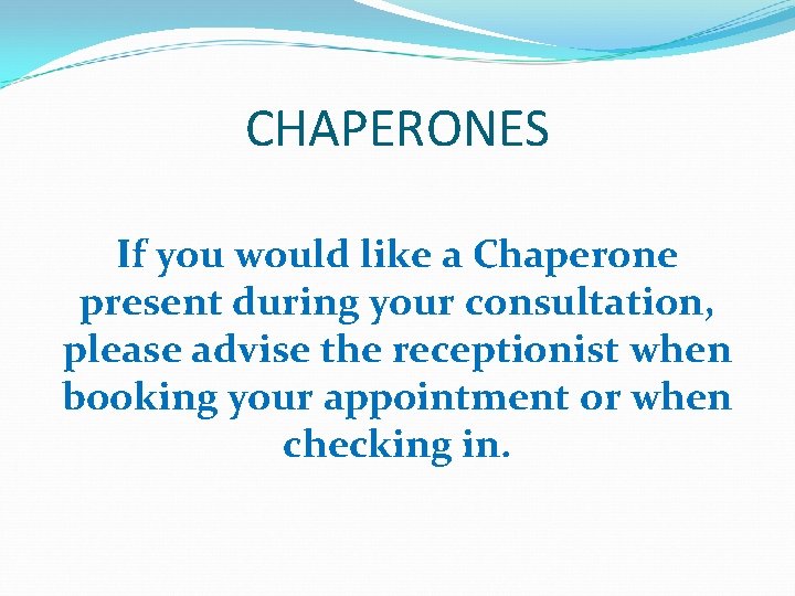 CHAPERONES If you would like a Chaperone present during your consultation, please advise the