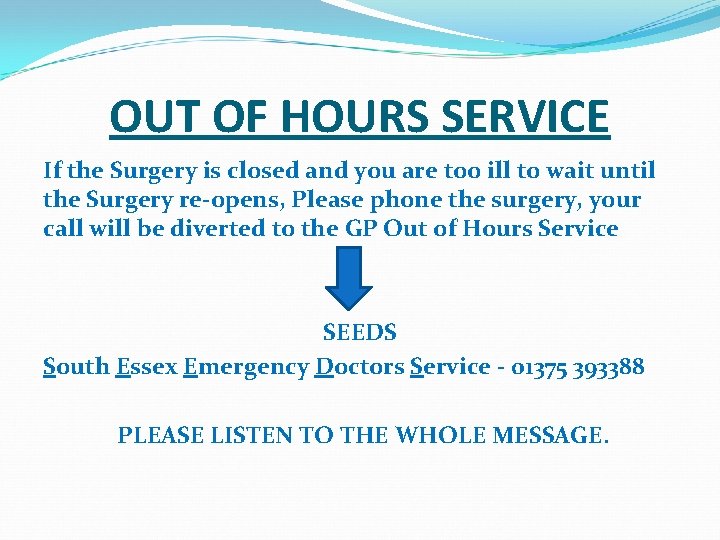 OUT OF HOURS SERVICE If the Surgery is closed and you are too ill