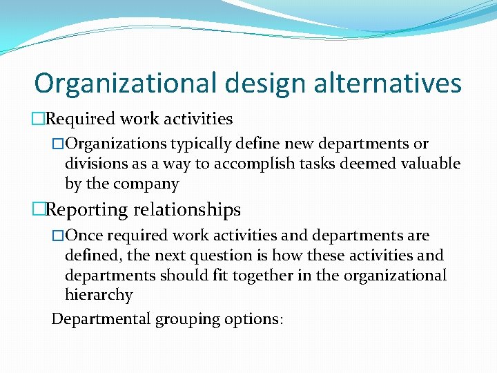 Organizational design alternatives �Required work activities �Organizations typically define new departments or divisions as