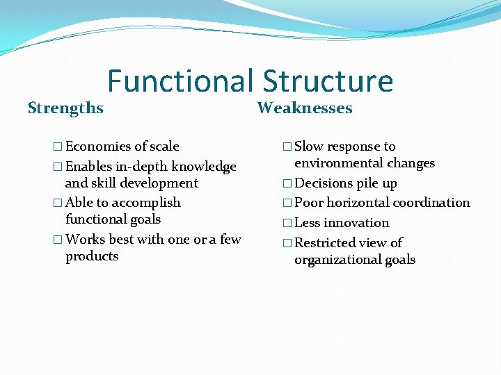 Strengths Functional Structure � Economies of scale � Enables in-depth knowledge and skill development