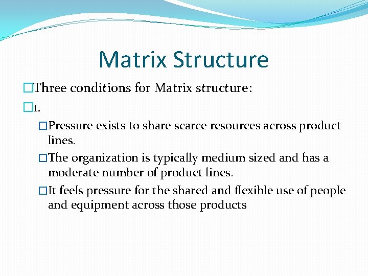 Matrix Structure �Three conditions for Matrix structure: � 1. �Pressure exists to share scarce