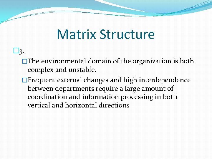 Matrix Structure � 3. �The environmental domain of the organization is both complex and