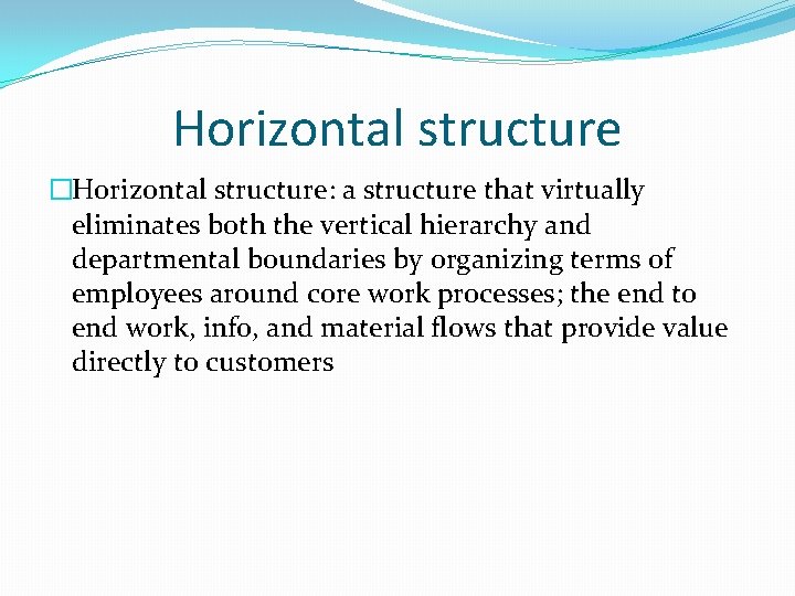 Horizontal structure �Horizontal structure: a structure that virtually eliminates both the vertical hierarchy and