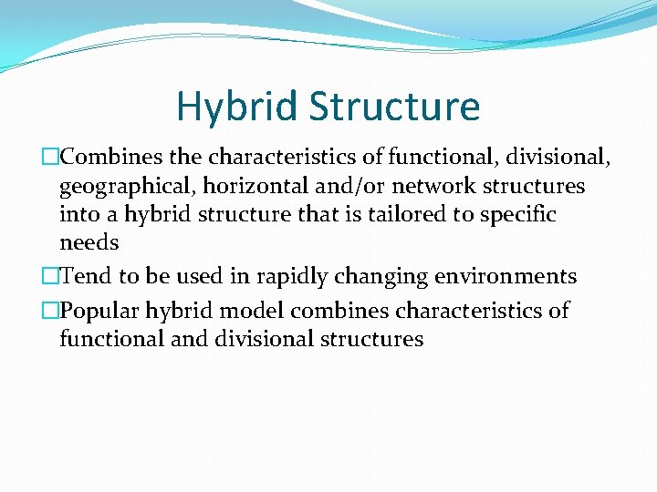 Hybrid Structure �Combines the characteristics of functional, divisional, geographical, horizontal and/or network structures into
