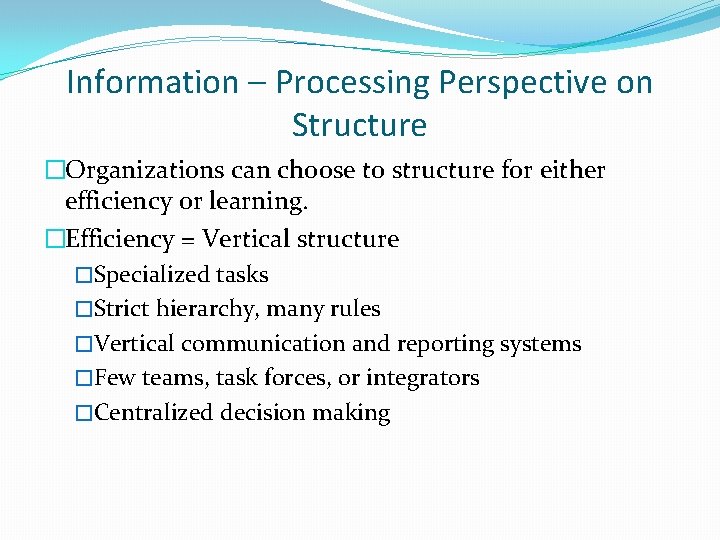 Information – Processing Perspective on Structure �Organizations can choose to structure for either efficiency