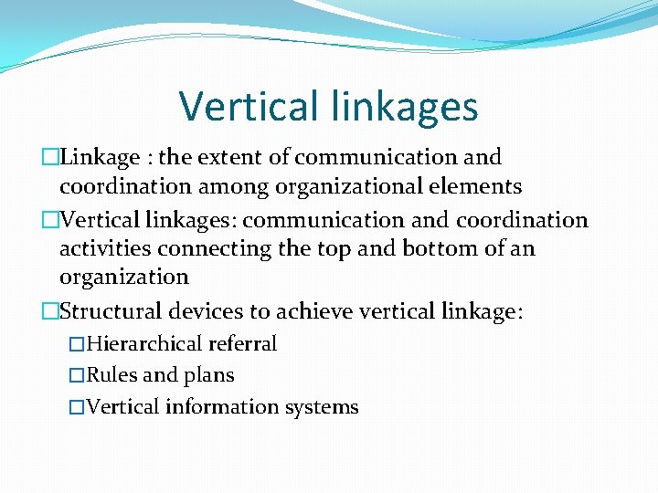 Vertical linkages �Linkage : the extent of communication and coordination among organizational elements �Vertical